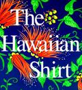 The Hawaiian Shirt: Its Art and History